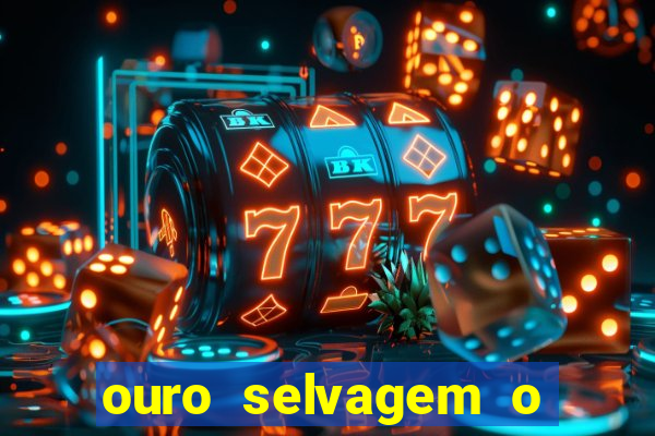 ouro selvagem o que aconteceu na vida
